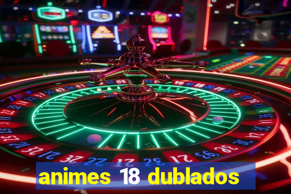 animes 18 dublados